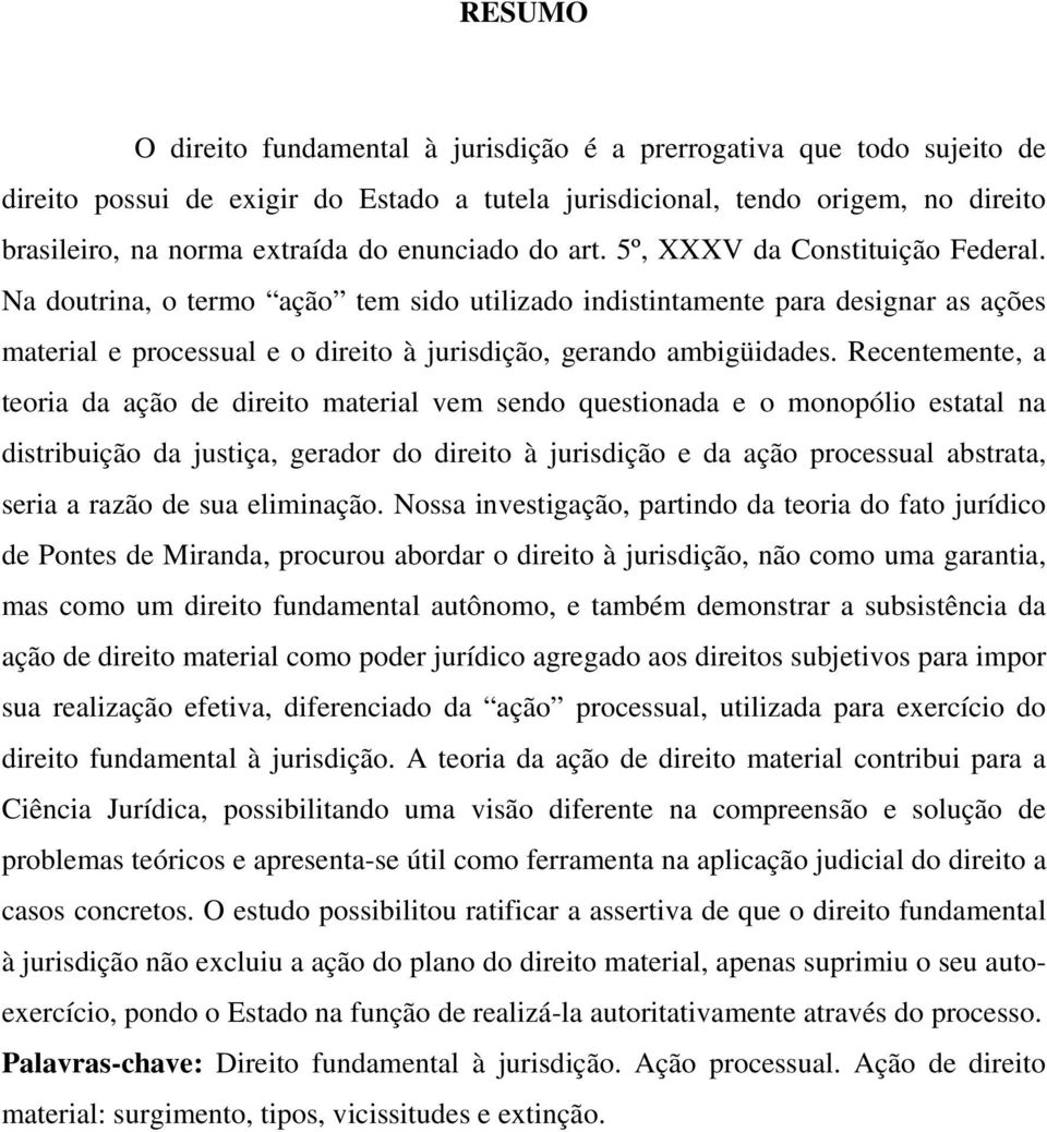 Na doutrina, o termo ação tem sido utilizado indistintamente para designar as ações material e processual e o direito à jurisdição, gerando ambigüidades.