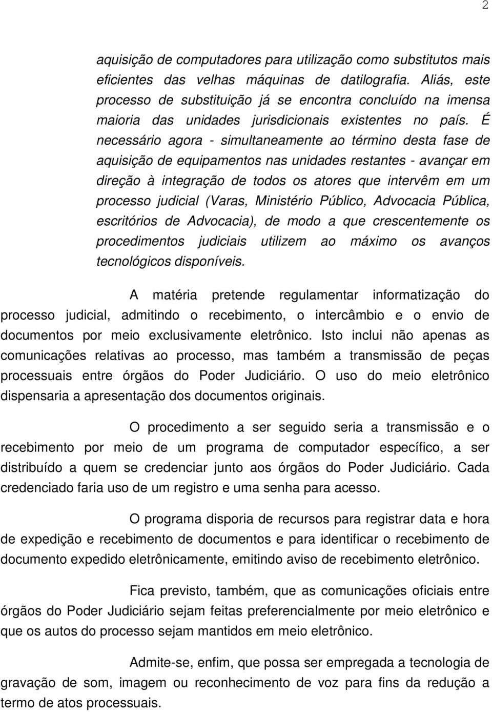 É necessário agora - simultaneamente ao término desta fase de aquisição de equipamentos nas unidades restantes - avançar em direção à integração de todos os atores que intervêm em um processo