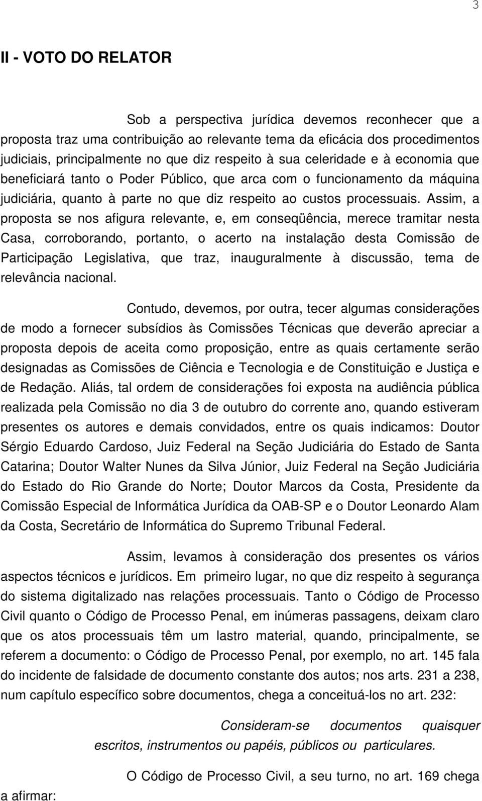 Assim, a proposta se nos afigura relevante, e, em conseqüência, merece tramitar nesta Casa, corroborando, portanto, o acerto na instalação desta Comissão de Participação Legislativa, que traz,