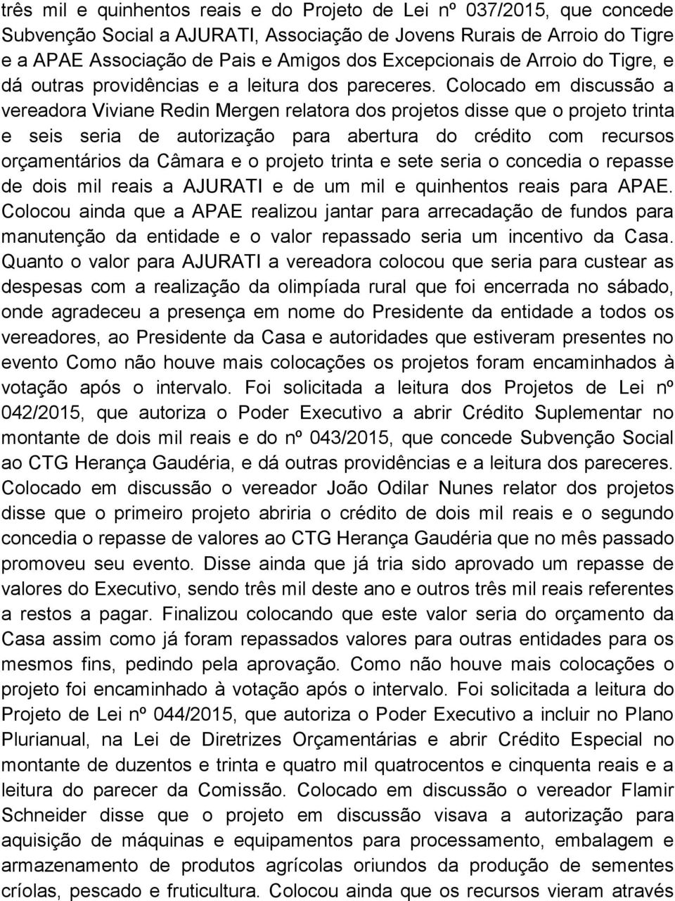 Colocado em discussão a vereadora Viviane Redin Mergen relatora dos projetos disse que o projeto trinta e seis seria de autorização para abertura do crédito com recursos orçamentários da Câmara e o