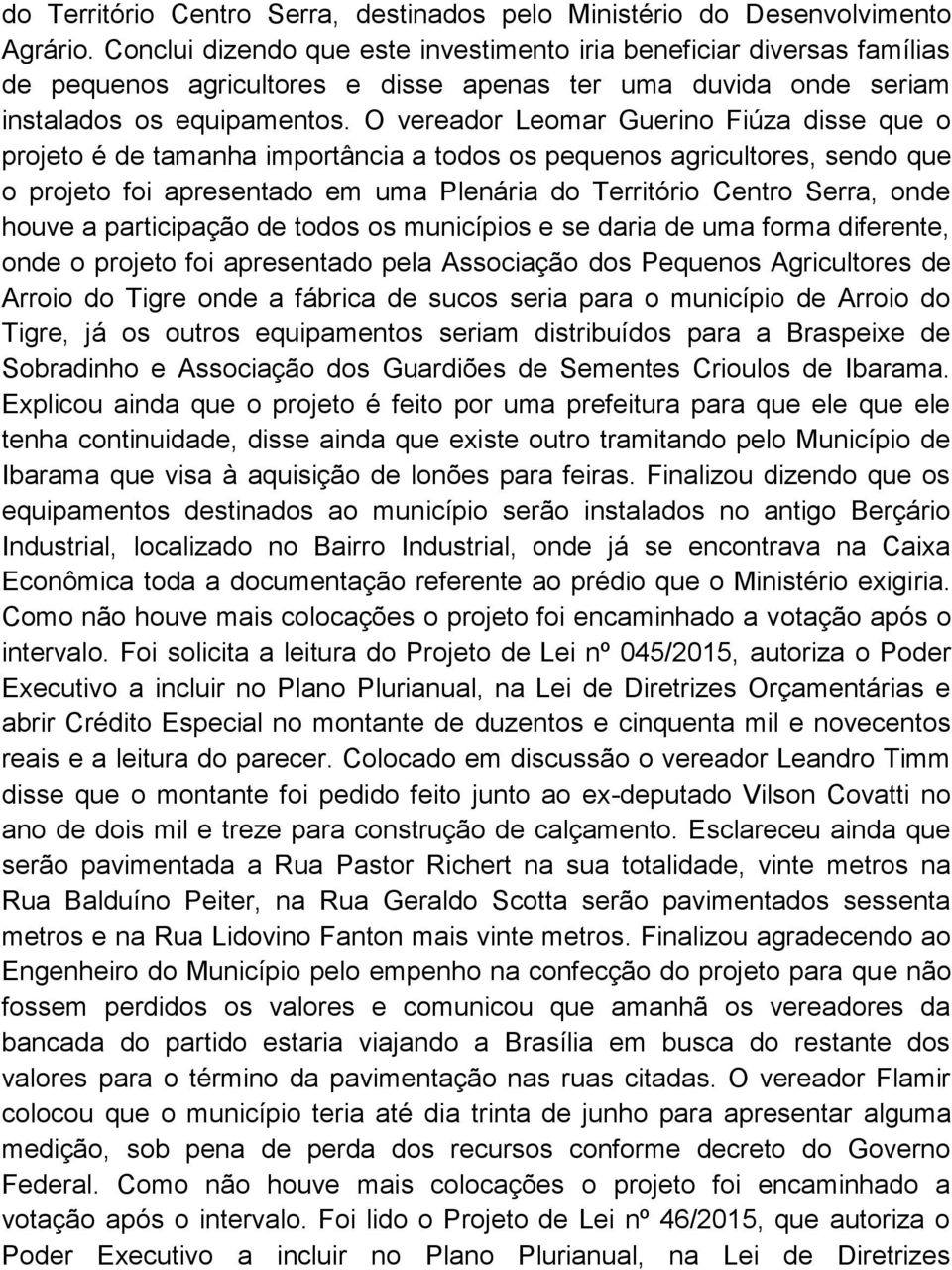 O vereador Leomar Guerino Fiúza disse que o projeto é de tamanha importância a todos os pequenos agricultores, sendo que o projeto foi apresentado em uma Plenária do Território Centro Serra, onde