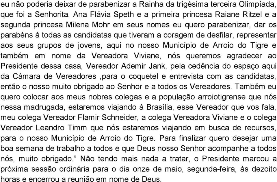 Vereadora Viviane, nós queremos agradecer ao Presidente dessa casa, Vereador Ademir Jank, pela cedência do espaço aqui da Câmara de Vereadores,para o coquetel e entrevista com as candidatas, então o