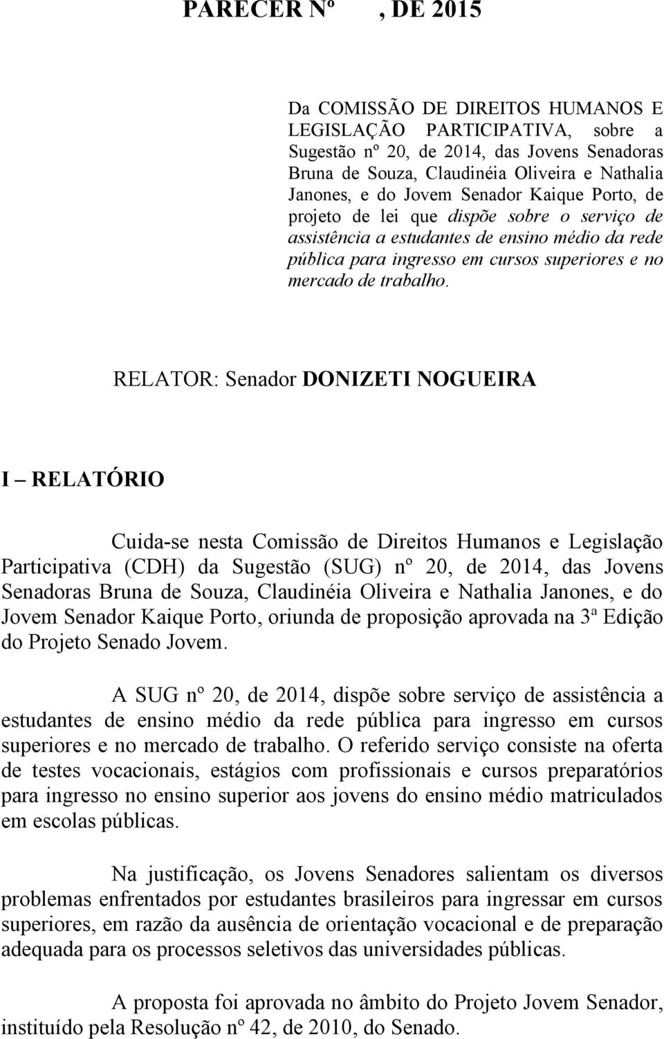 RELATOR: Senador DONIZETI NOGUEIRA I RELATÓRIO Cuida-se nesta Comissão de Direitos Humanos e Legislação Participativa (CDH) da Sugestão (SUG) nº 20, de 2014, das Jovens Senadoras Bruna de Souza,