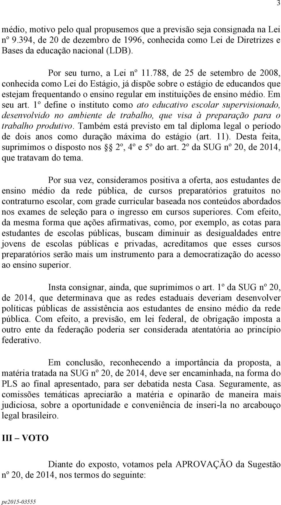 788, de 25 de setembro de 2008, conhecida como Lei do Estágio, já dispõe sobre o estágio de educandos que estejam frequentando o ensino regular em instituições de ensino médio. Em seu art.