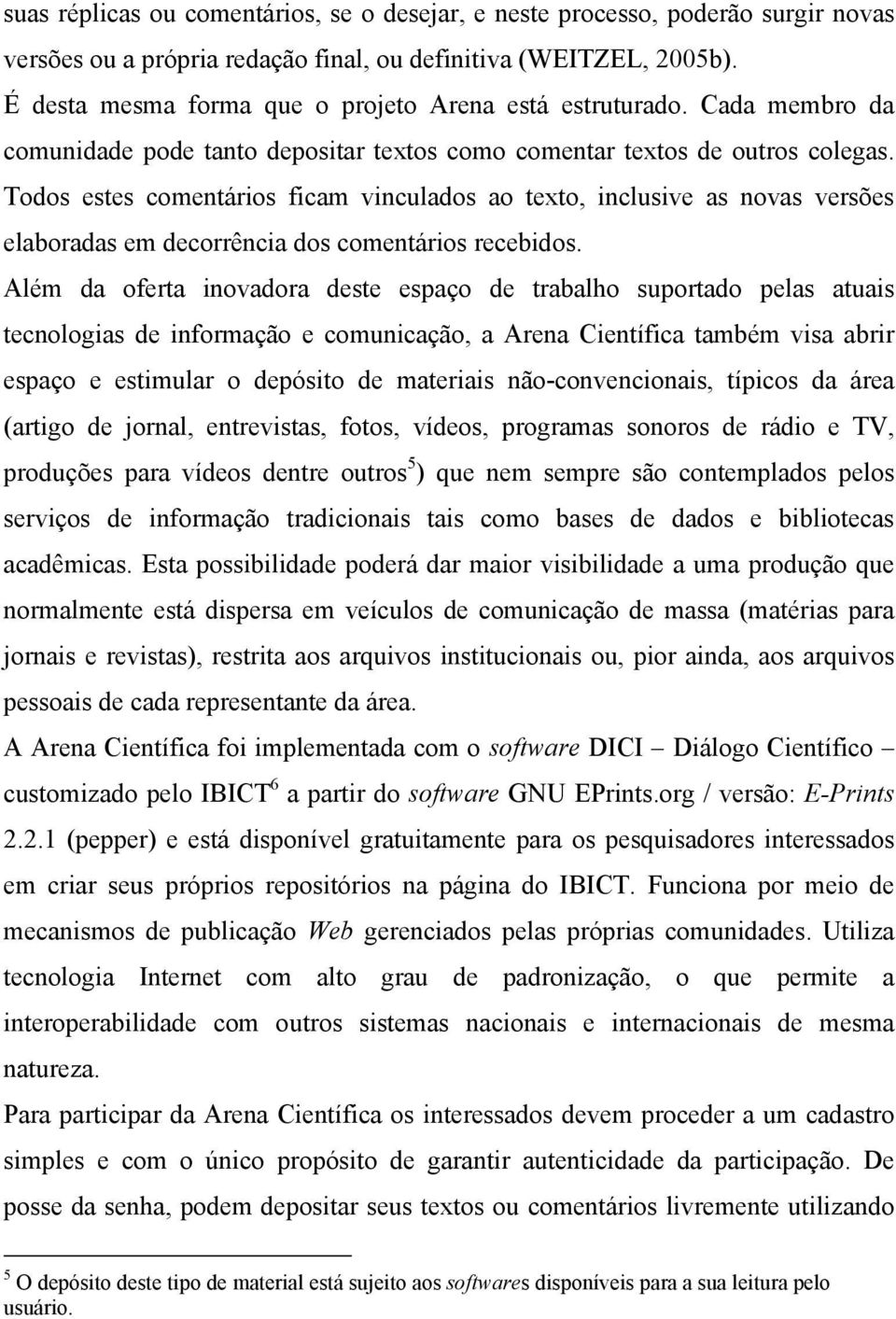 Todos estes comentários ficam vinculados ao texto, inclusive as novas versões elaboradas em decorrência dos comentários recebidos.