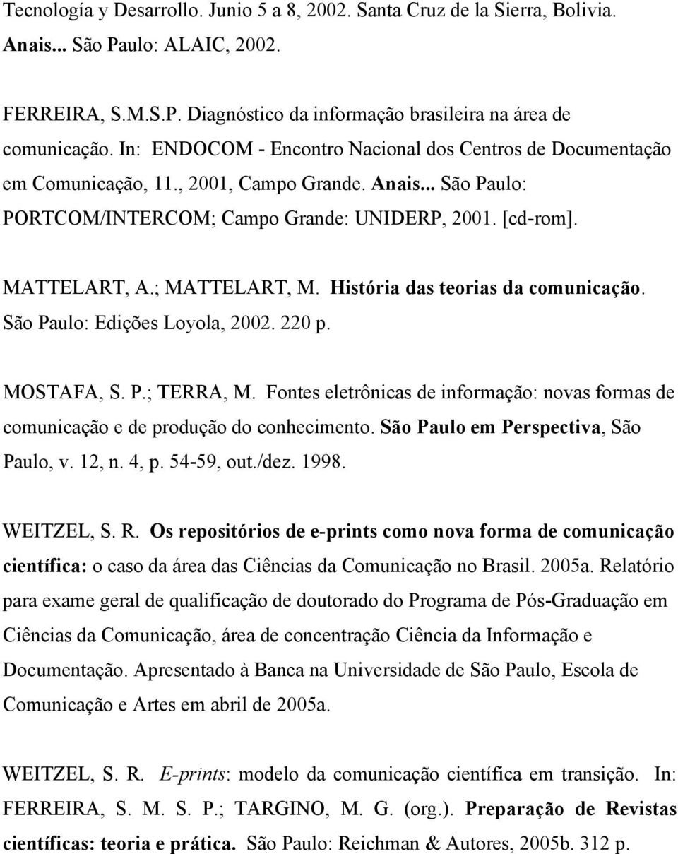 ; MATTELART, M. História das teorias da comunicação. São Paulo: Edições Loyola, 2002. 220 p. MOSTAFA, S. P.; TERRA, M.