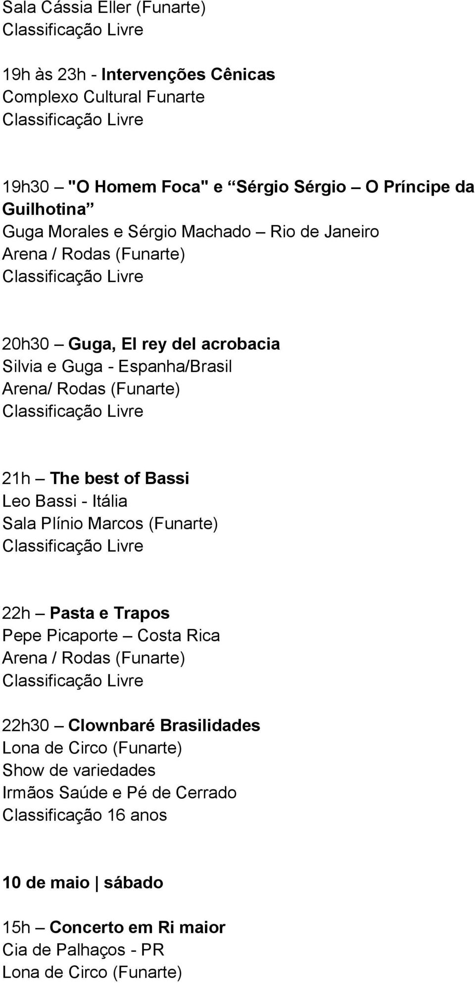 (Funarte) 21h The best of Bassi Leo Bassi - Itália 22h Pasta e Trapos Pepe Picaporte Costa Rica 22h30 Clownbaré Brasilidades