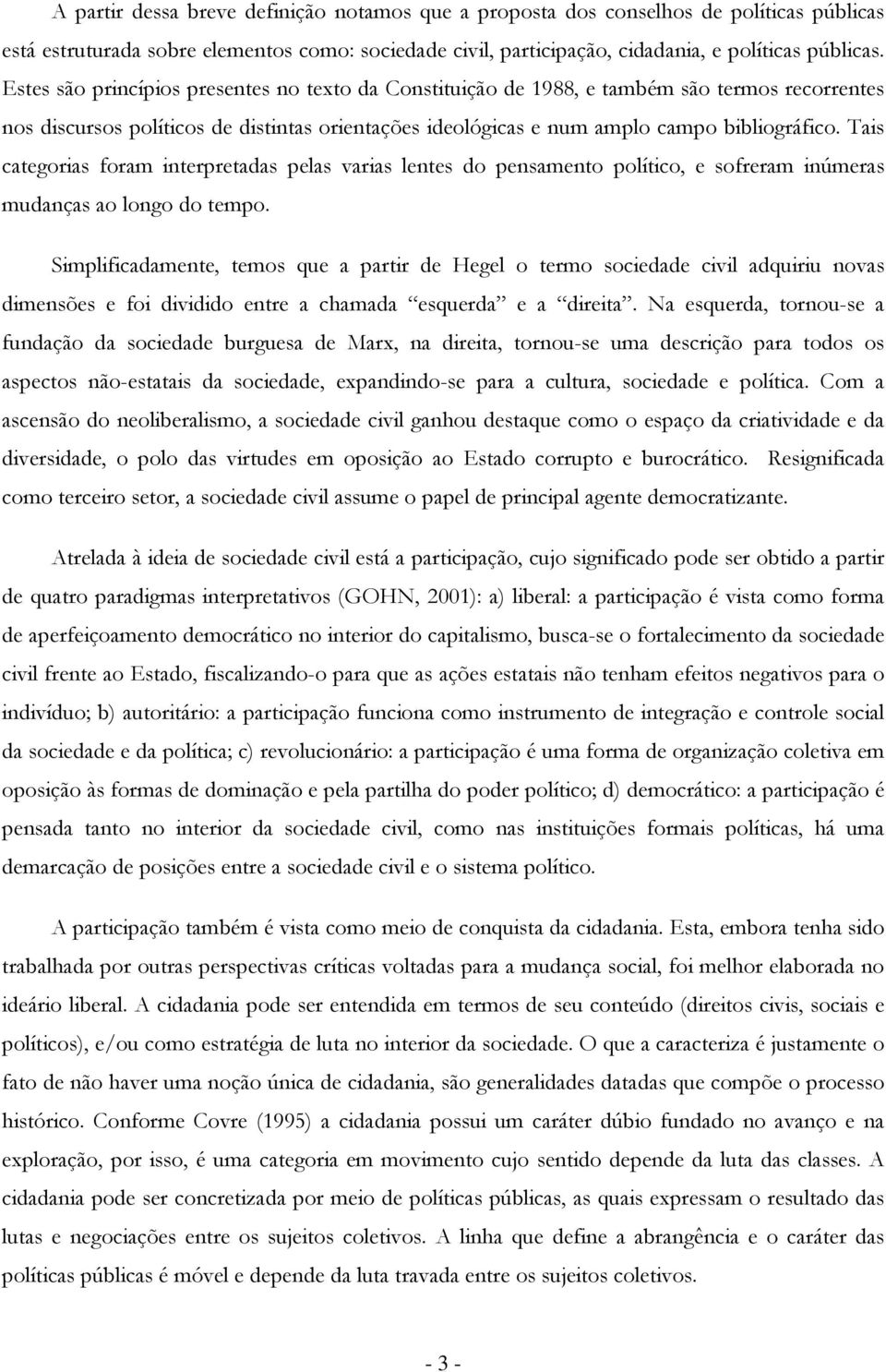 Tais categrias fram interpretadas pelas varias lentes d pensament plític, e sfreram inúmeras mudanças a lng d temp.