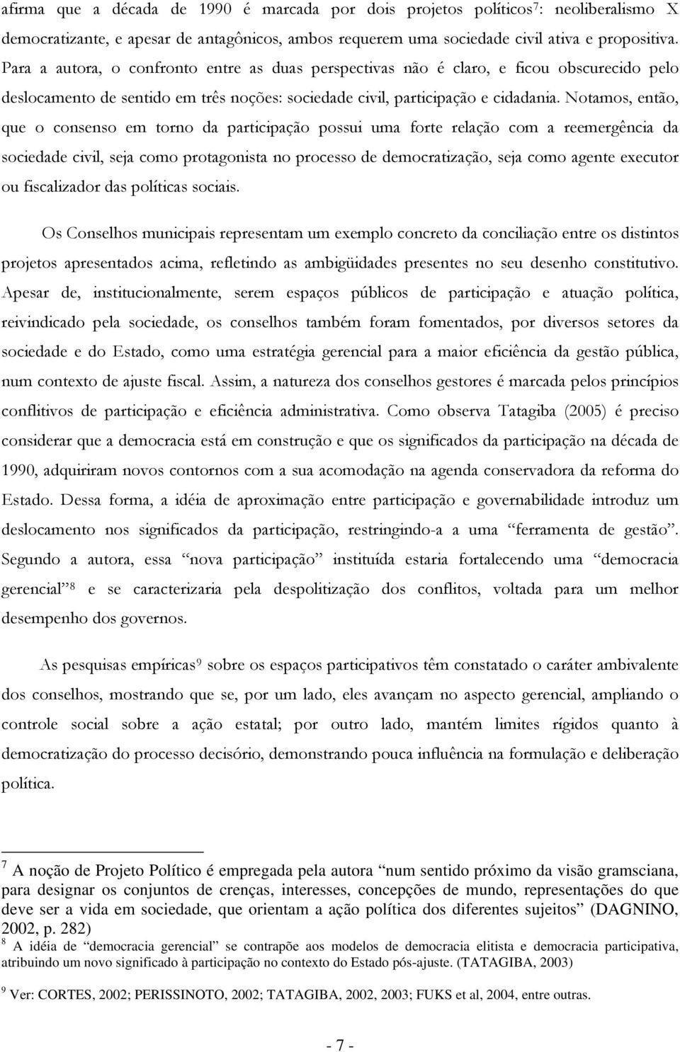 Ntams, entã, que cnsens em trn da participaçã pssui uma frte relaçã cm a reemergência da sciedade civil, seja cm prtagnista n prcess de demcratizaçã, seja cm agente executr u fiscalizadr das plíticas