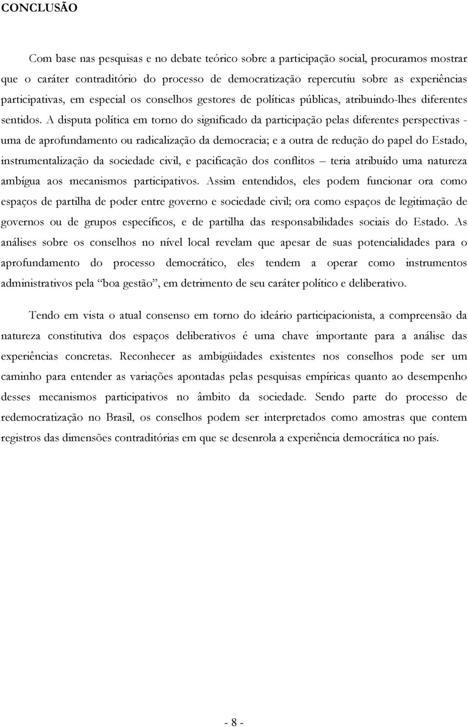 A disputa plítica em trn d significad da participaçã pelas diferentes perspectivas - uma de aprfundament u radicalizaçã da demcracia; e a utra de reduçã d papel d Estad, instrumentalizaçã da sciedade