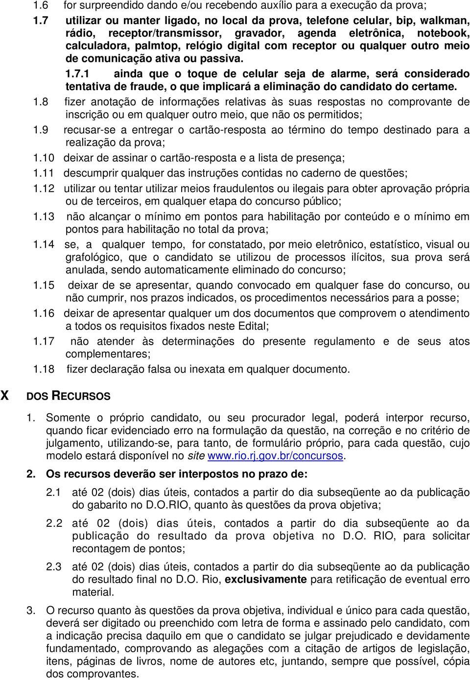 ou qualquer outro meio de comunicação ativa ou passiva. 1.7.1 ainda que o toque de celular seja de alarme, será considerado tentativa de fraude, o que implicará a eliminação do candidato do certame.