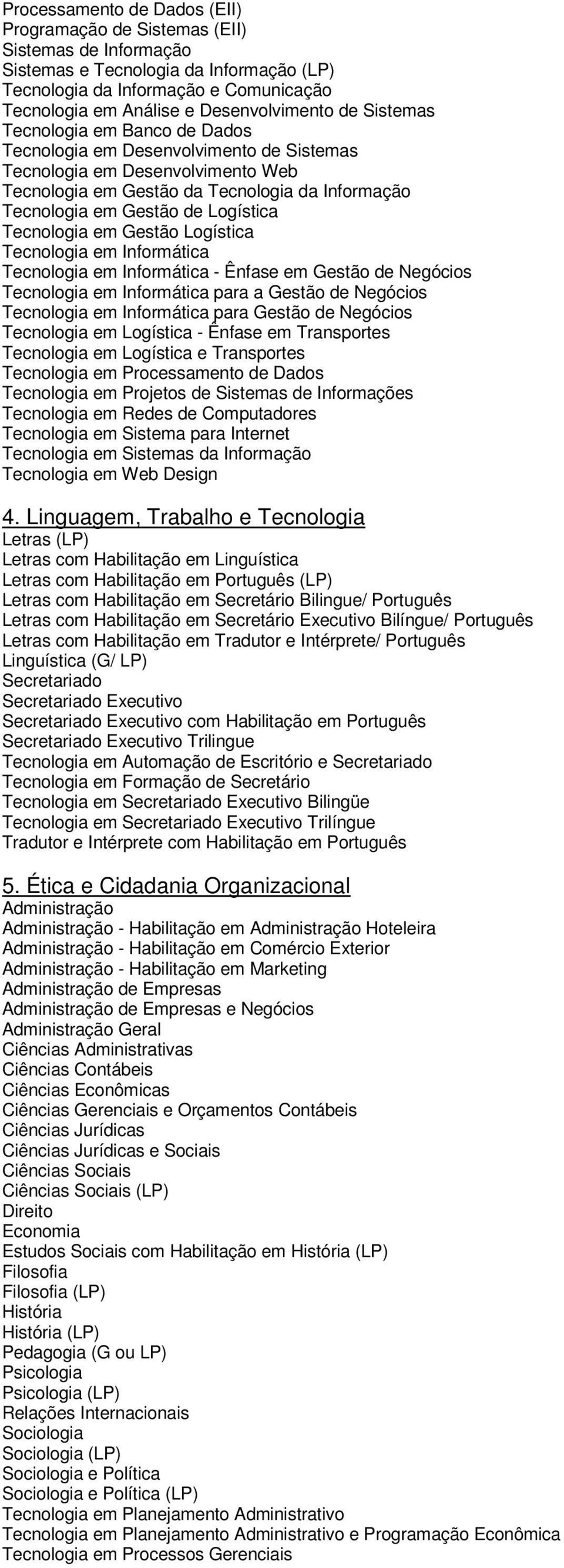 Informática Tecnologia em Informática - Ênfase em Gestão de Negócios Tecnologia em Informática para a Gestão de Negócios Tecnologia em Informática para Gestão de Negócios Tecnologia em Processamento