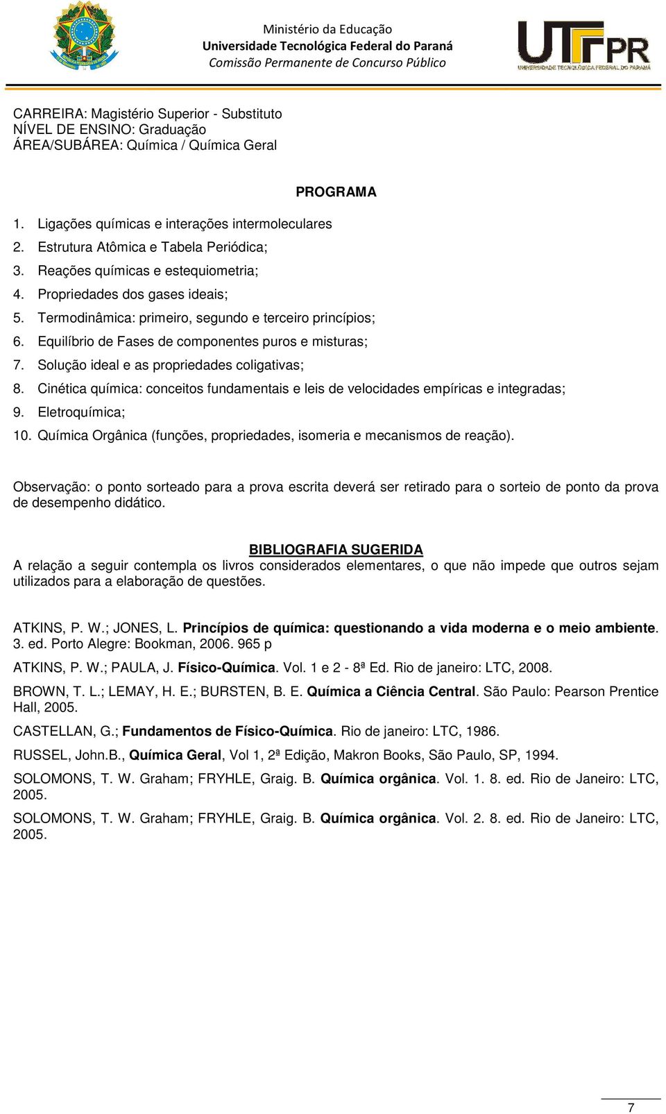 Equilíbrio de Fases de componentes puros e misturas; 7. Solução ideal e as propriedades coligativas; 8. Cinética química: conceitos fundamentais e leis de velocidades empíricas e integradas; 9.