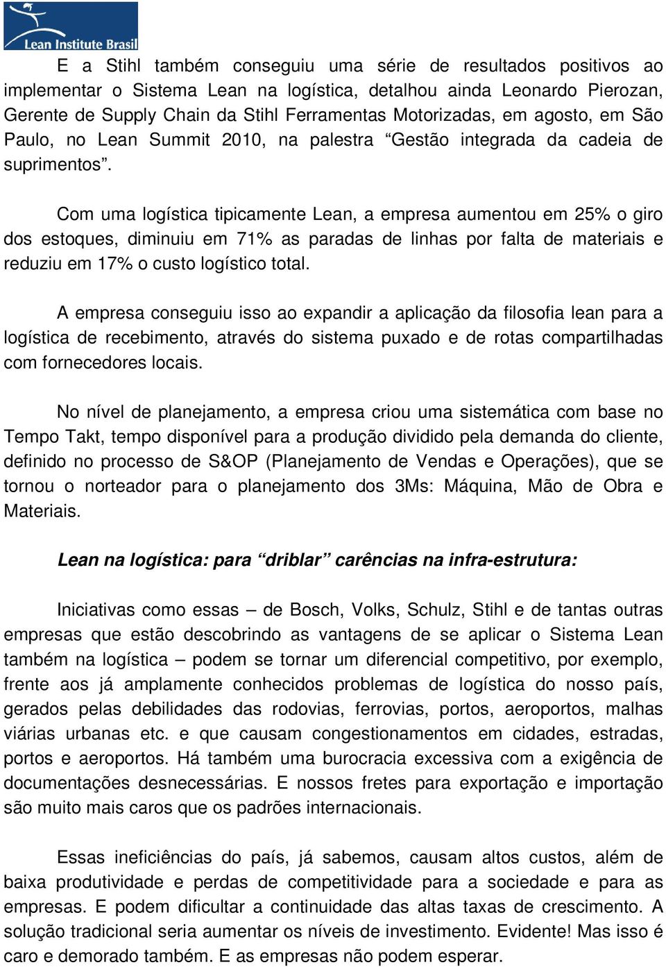 Com uma logística tipicamente Lean, a empresa aumentou em 25% o giro dos estoques, diminuiu em 71% as paradas de linhas por falta de materiais e reduziu em 17% o custo logístico total.