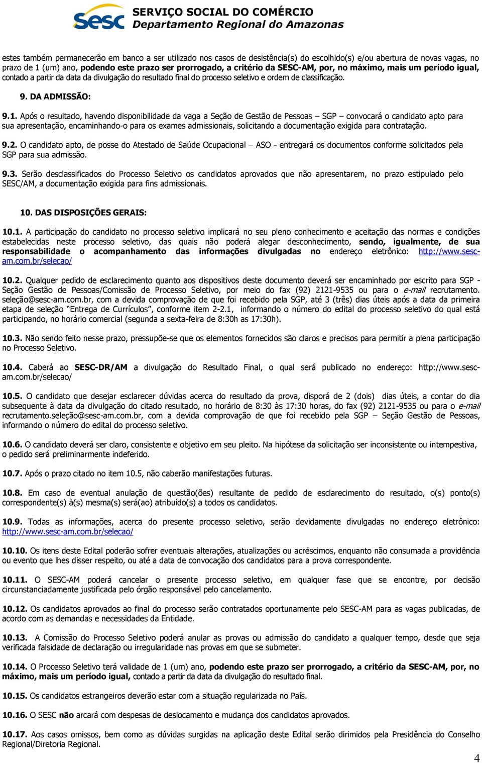 Após o resultado, havendo disponibilidade da vaga a Seção de Gestão de Pessoas SGP convocará o candidato apto para sua apresentação, encaminhando-o para os exames admissionais, solicitando a