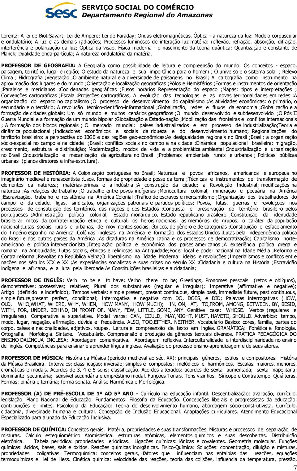 polarização da luz; Óptica da visão. Física moderna - o nascimento da teoria quântica: Quantização e constante de Planck; Dualidade onda-partícula; A natureza ondulatória da matéria.