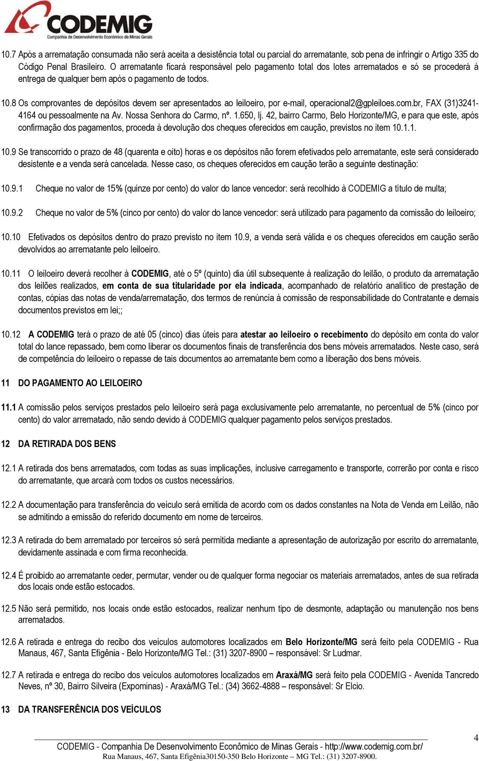 8 Os comprovantes de depósitos devem ser apresentados ao leiloeiro, por e-mail, operacional2@gpleiloes.com.br, FAX (31)3241-4164 ou pessoalmente na Av. Nossa Senhora do Carmo, nº. 1.650, lj.