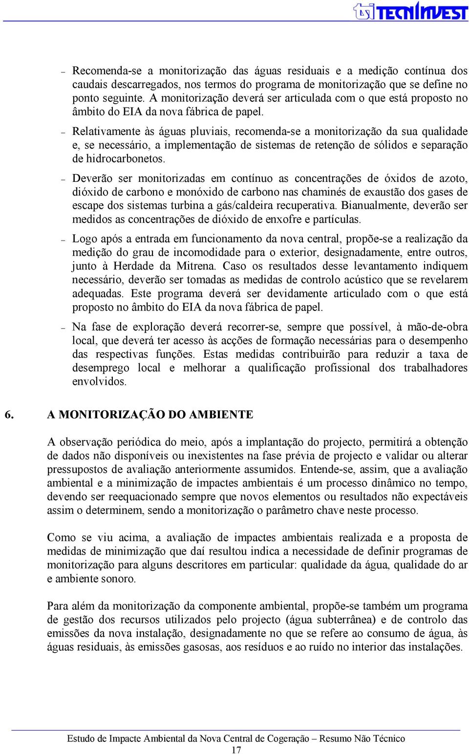 Relativamente às águas pluviais, recomenda-se a monitorização da sua qualidade e, se necessário, a implementação de sistemas de retenção de sólidos e separação de hidrocarbonetos.