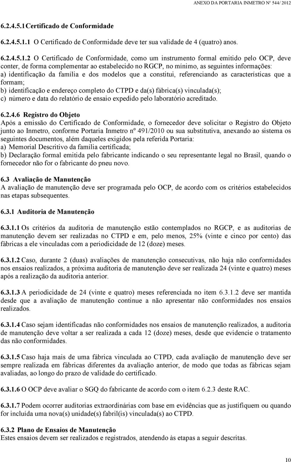 1 O Certificado de Conformidade deve ter sua validade de 4 (quatro) anos. 6.2.4.5.1.2 O Certificado de Conformidade, como um instrumento formal emitido pelo OCP, deve conter, de forma complementar ao