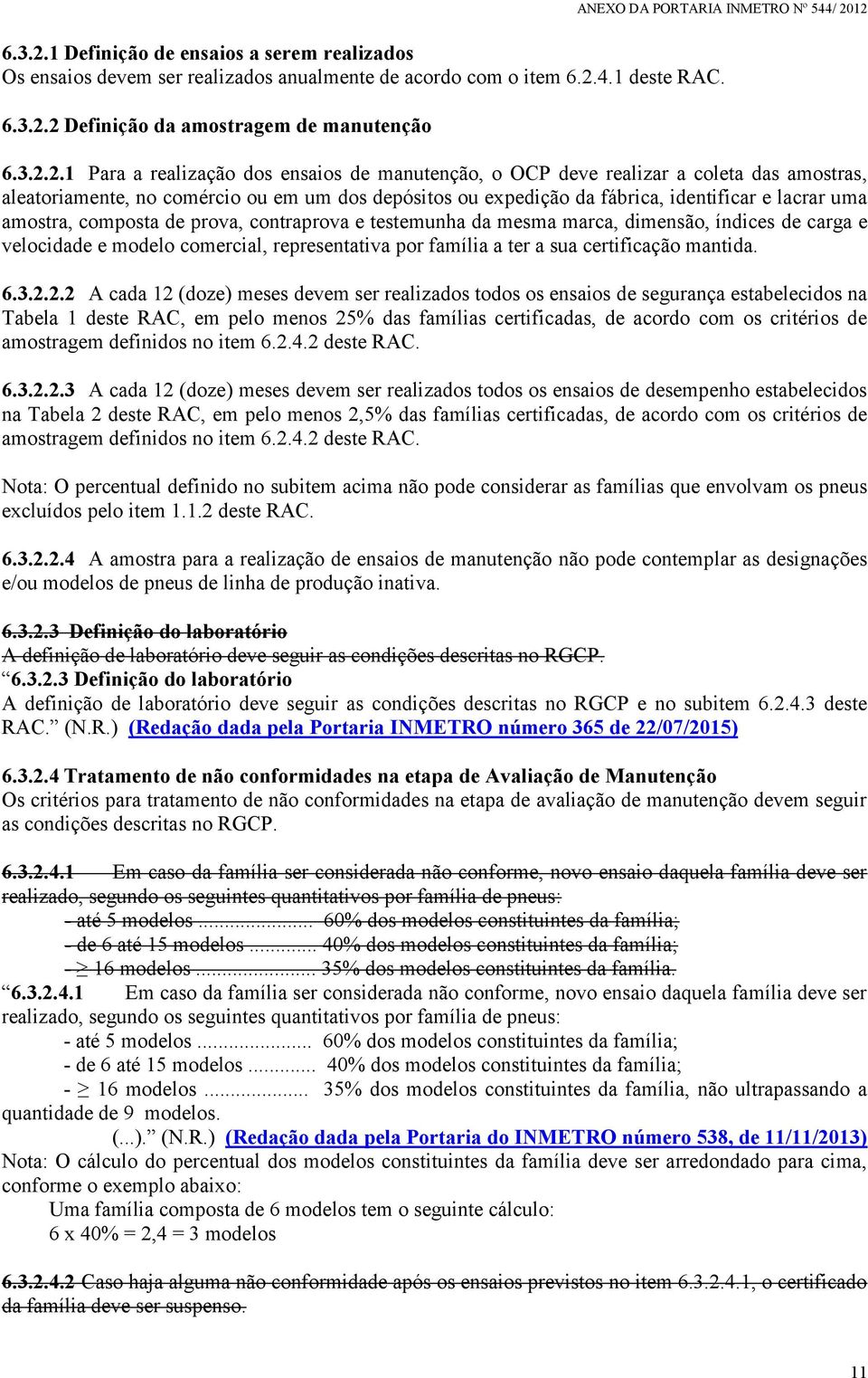 1 Para a realização dos ensaios de manutenção, o OCP deve realizar a coleta das amostras, aleatoriamente, no comércio ou em um dos depósitos ou expedição da fábrica, identificar e lacrar uma amostra,