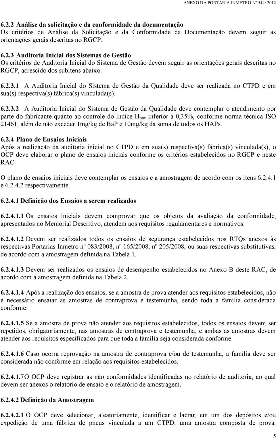 1 A Auditoria Inicial do Sistema de Gestão da Qualidade deve ser realizada no CTPD e em sua(s) respectiva(s) fábrica(s) vinculada(s).