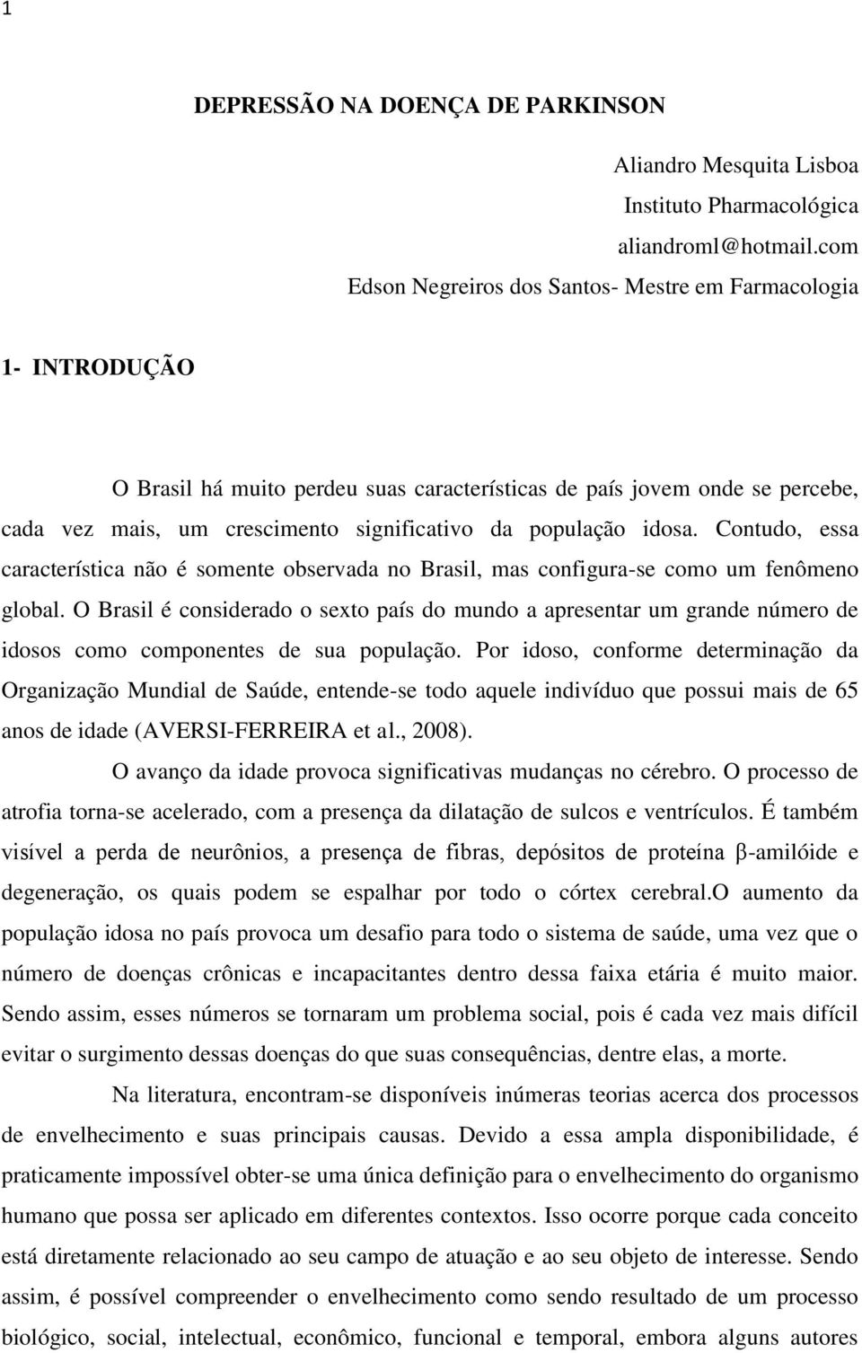 população idosa. Contudo, essa característica não é somente observada no Brasil, mas configura-se como um fenômeno global.