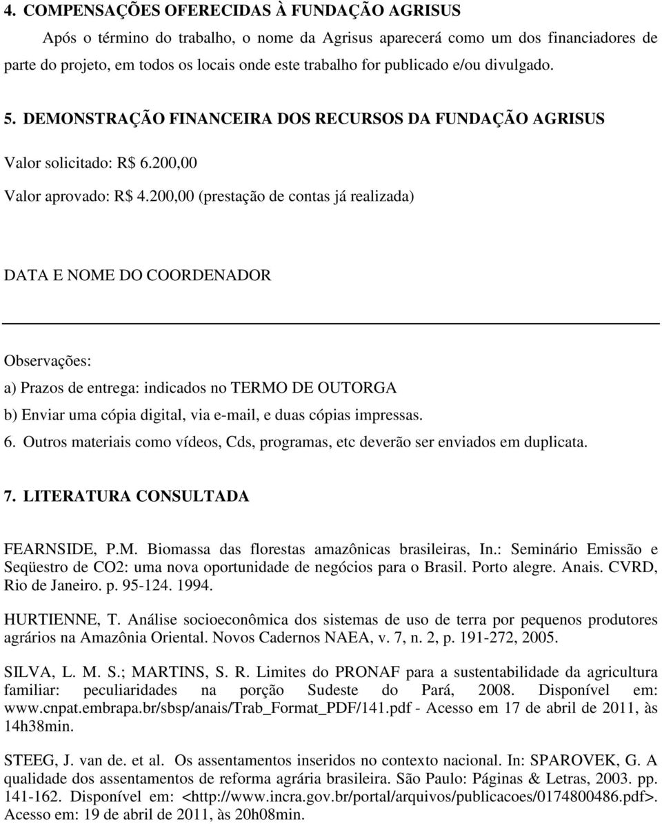 200,00 (prestação de contas já realizada) DATA E NOME DO COORDENADOR Observações: a) Prazos de entrega: indicados no TERMO DE OUTORGA b) Enviar uma cópia digital, via e-mail, e duas cópias impressas.