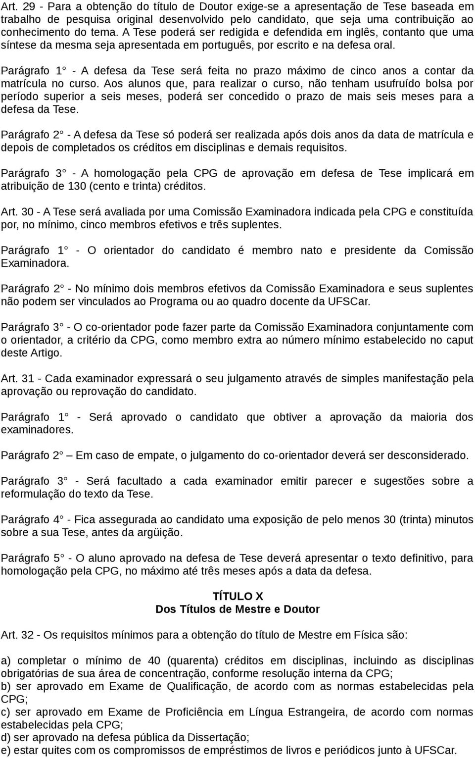 Parágrafo 1 - A defesa da Tese será feita no prazo máximo de cinco anos a contar da matrícula no curso.