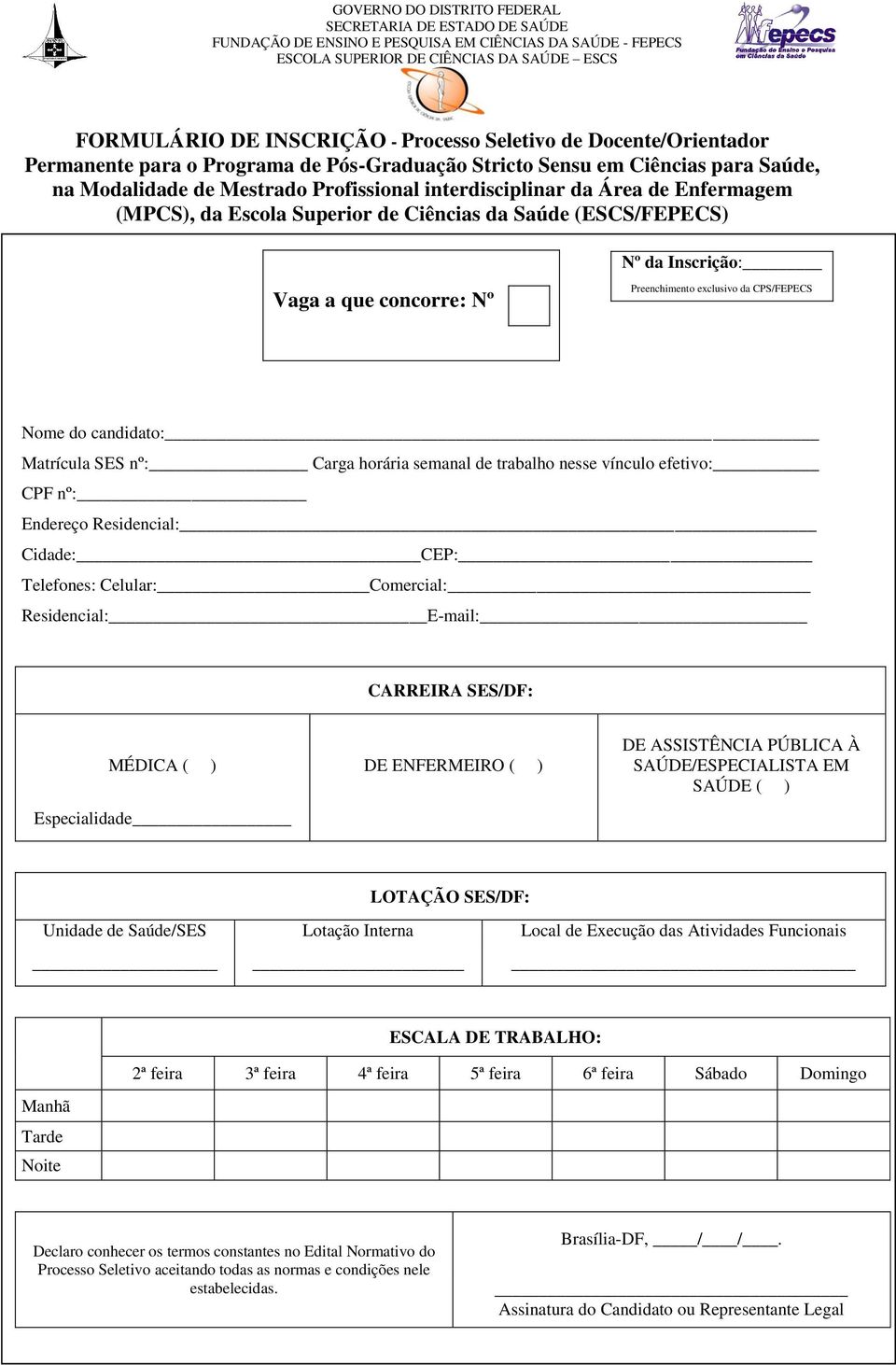 Matrícula SES nº: Carga horária semanal de trabalho nesse vínculo efetivo: CPF nº: Endereço Residencial: Cidade: CEP: Telefones: Celular: Comercial: Residencial: E-mail: CARREIRA SES/DF: MÉDICA ( )