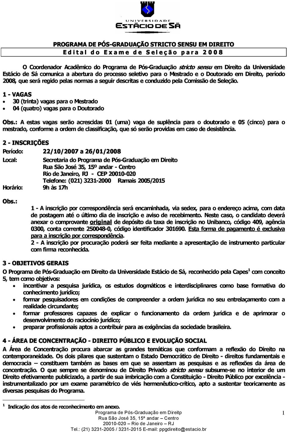 de Seleção. 1 VAGAS 30 (trinta) vagas para o Mestrado 04 (quatro) vagas para o Doutorado Obs.