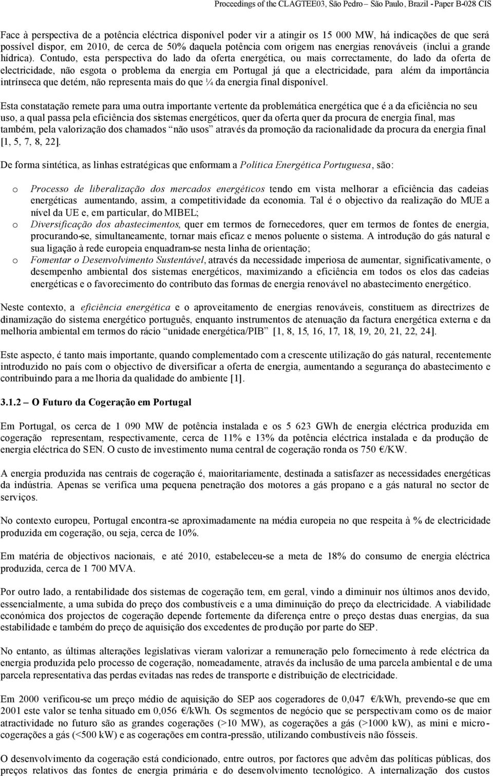 Cntud, esta perspectiva d lad da ferta energética, u mais crrectamente, d lad da ferta de electricidade, nã esgta prblema da energia em Prtugal já que a electricidade, para além da imprtância