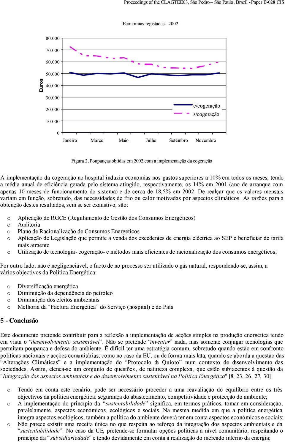 Pupanças btidas em 2002 cm a implementaçã da cgeraçã A implementaçã da cgeraçã n hspital induziu ecnmias ns gasts superires a 10% em tds s meses, tend a média anual de eficiência gerada pel sistema