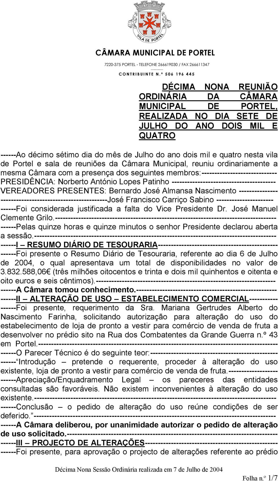 quatro nesta vila de Portel e sala de reuniões da Câmara Municipal, reuniu ordinariamente a mesma Câmara com a presença dos seguintes membros:----------------------------- PRESIDÊNCIA: Norberto