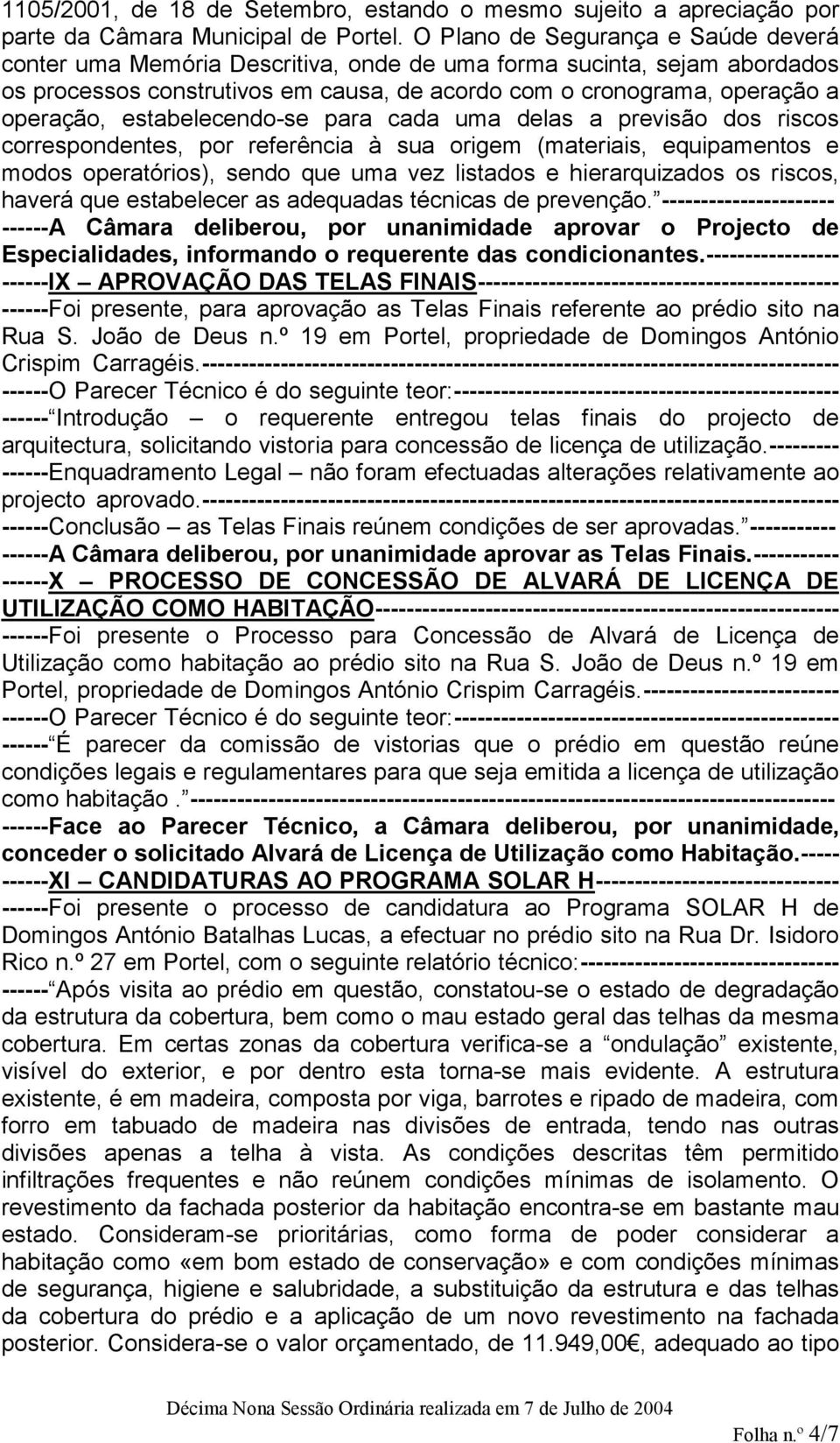 estabelecendo-se para cada uma delas a previsão dos riscos correspondentes, por referência à sua origem (materiais, equipamentos e modos operatórios), sendo que uma vez listados e hierarquizados os