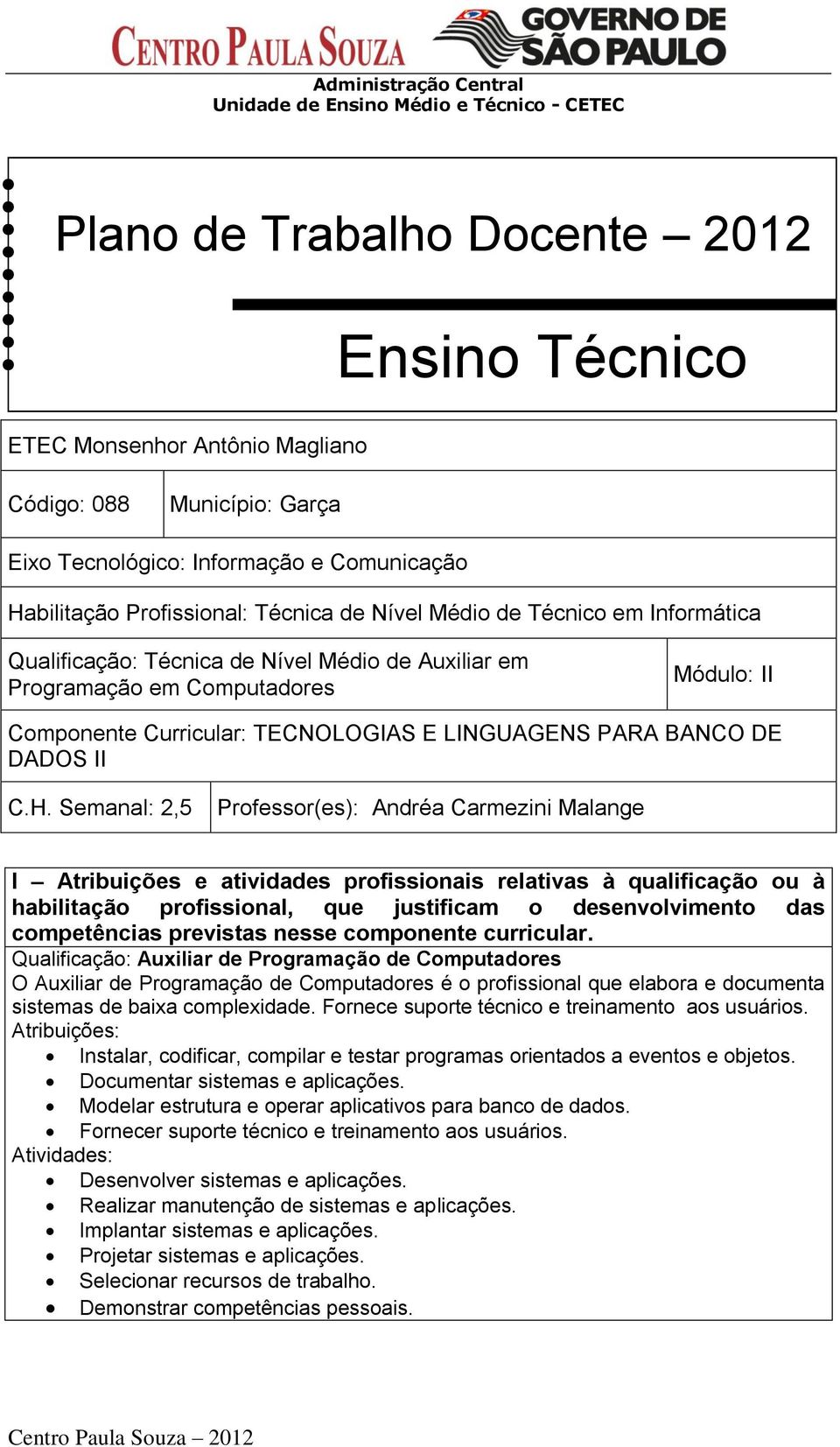 Semanal: 2,5 Professor(es): Andréa Carmezini Malange I Atribuições e atividades profissionais relativas à qualificação ou à habilitação profissional, que justificam o desenvolvimento das competências