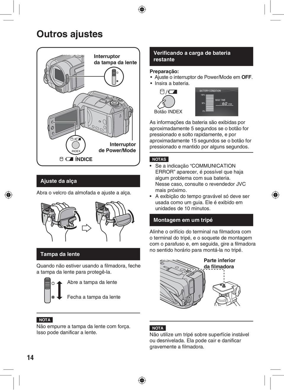 As informações da bateria são exibidas por aproximadamente 5 segundos se o botão for pressionado e solto rapidamente, e por aproximadamente 15 segundos se o botão for pressionado e mantido por alguns