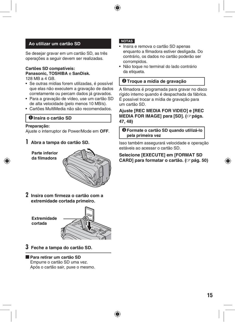 Para a gravação de vídeo, use um cartão SD de alta velocidade (pelo menos 10 MB/s). Cartões MultiMedia não são recomendados. Q Insira o cartão SD Ajuste o interruptor de Power/Mode em OFF.