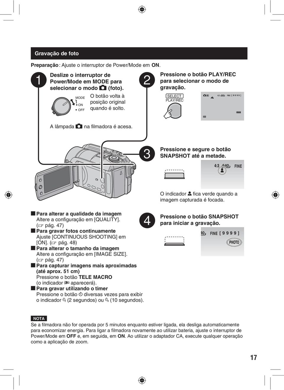 640 FINE [ O indicador? fica verde quando a imagem capturada é focada. 8 Para alterar a qualidade da imagem Altere a configuração em [QUALITY]. ( pág.