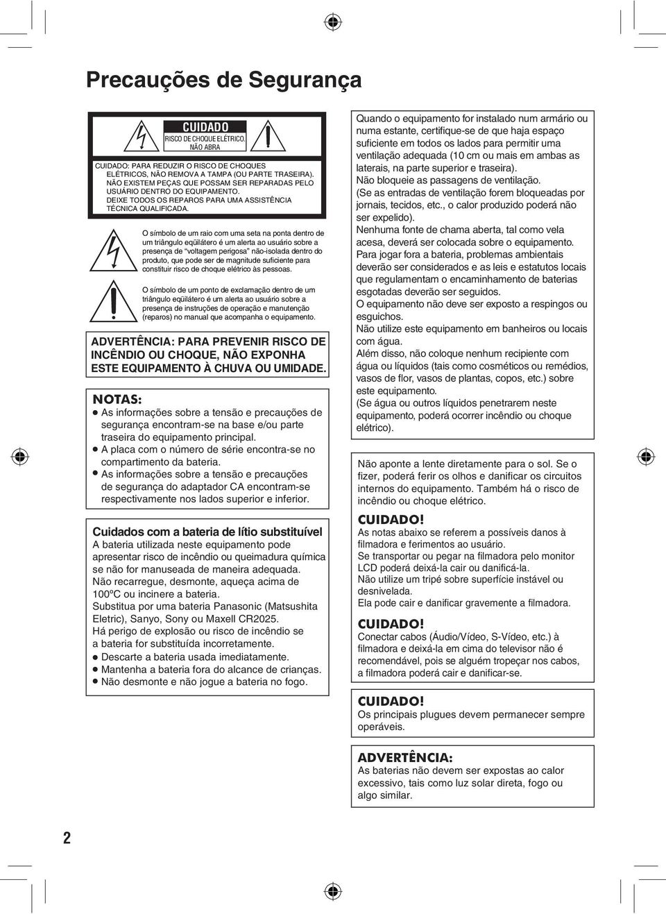 O símbolo de um raio com uma seta na ponta dentro de um triângulo eqüilátero é um alerta ao usuário sobre a presença de voltagem perigosa não-isolada dentro do produto, que pode ser de magnitude