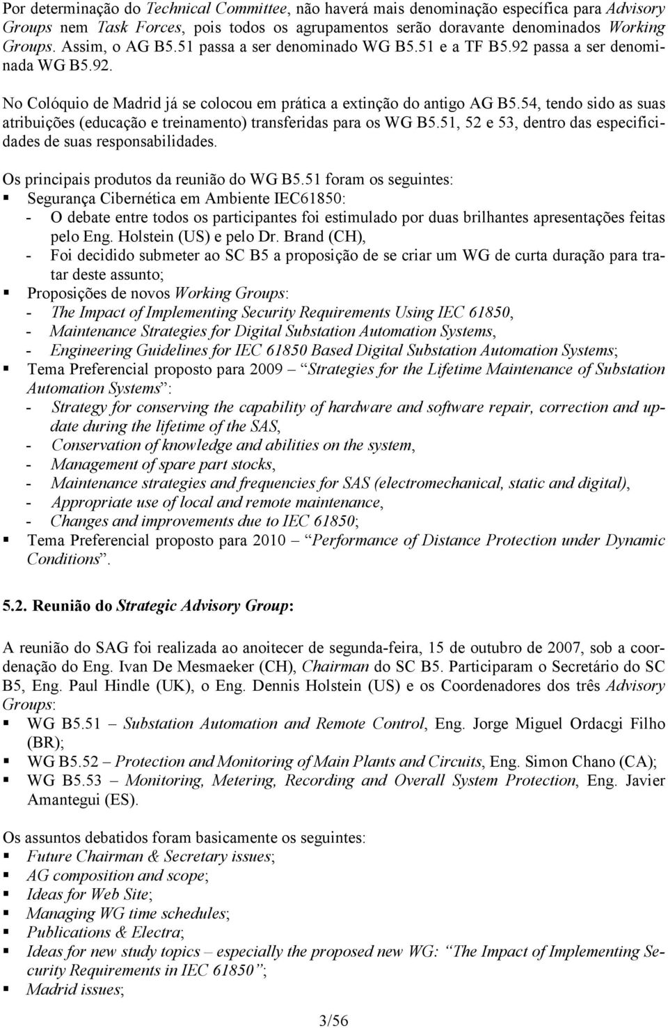 54, tendo sido as suas atribuições (educação e treinamento) transferidas para os WG B5.51, 52 e 53, dentro das especificidades de suas responsabilidades. Os principais produtos da reunião do WG B5.