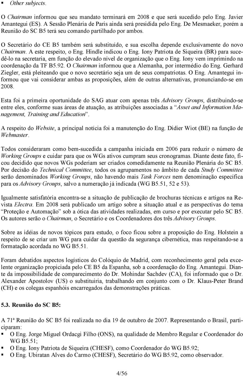 A este respeito, o Eng. Hindle indicou o Eng. Iony Patriota de Siqueira (BR) para sucedê-lo na secretaria, em função do elevado nível de organização que o Eng.