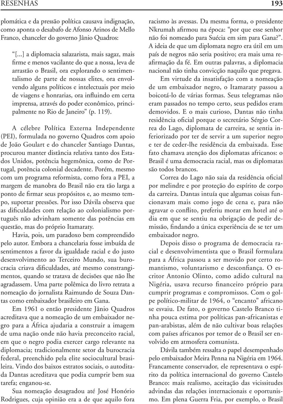 políticos e intelectuais por meio de viagens e honrarias, ora influindo em certa imprensa, através do poder econômico, principalmente no Rio de Janeiro (p. 119).