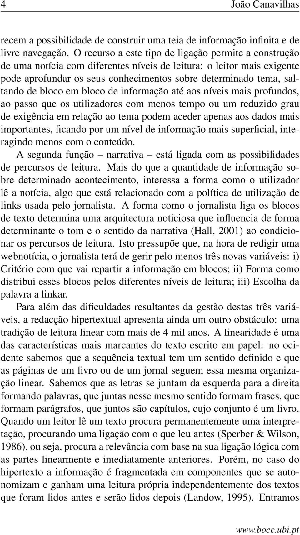 bloco em bloco de informação até aos níveis mais profundos, ao passo que os utilizadores com menos tempo ou um reduzido grau de exigência em relação ao tema podem aceder apenas aos dados mais