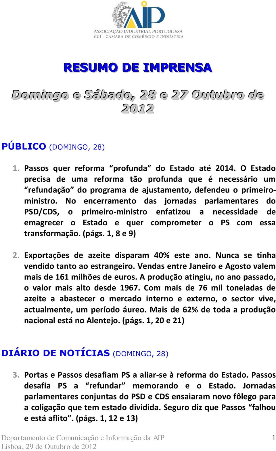 No encerramento das jornadas parlamentares do PSD/CDS, o primeiro-ministro enfatizou a necessidade de emagrecer o Estado e quer comprometer o PS com essa transformação. (págs. 1, 8 e 9) 2.