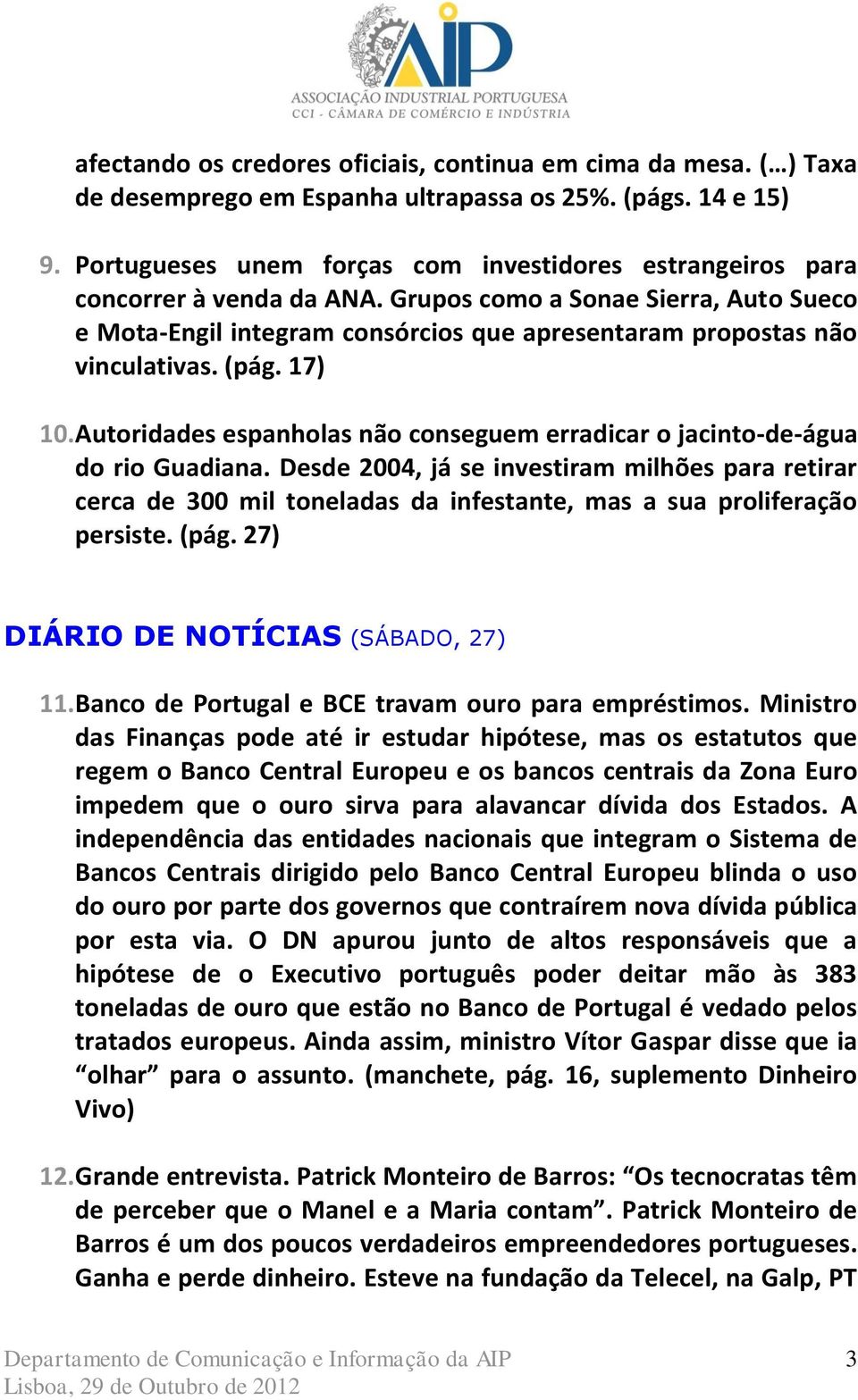 Grupos como a Sonae Sierra, Auto Sueco e Mota-Engil integram consórcios que apresentaram propostas não vinculativas. (pág. 17) 10.