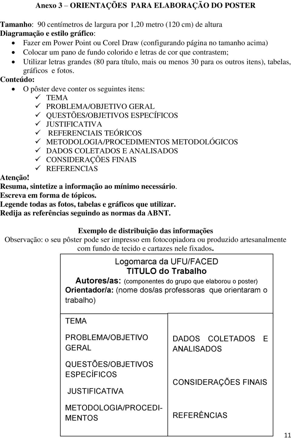 Conteúdo: O pôster deve conter os seguintes itens: TEMA PROBLEMA/OBJETIVO GERAL QUESTÕES/OBJETIVOS ESPECÍFICOS JUSTIFICATIVA REFERENCIAIS TEÓRICOS METODOLOGIA/PROCEDIMENTOS METODOLÓGICOS DADOS