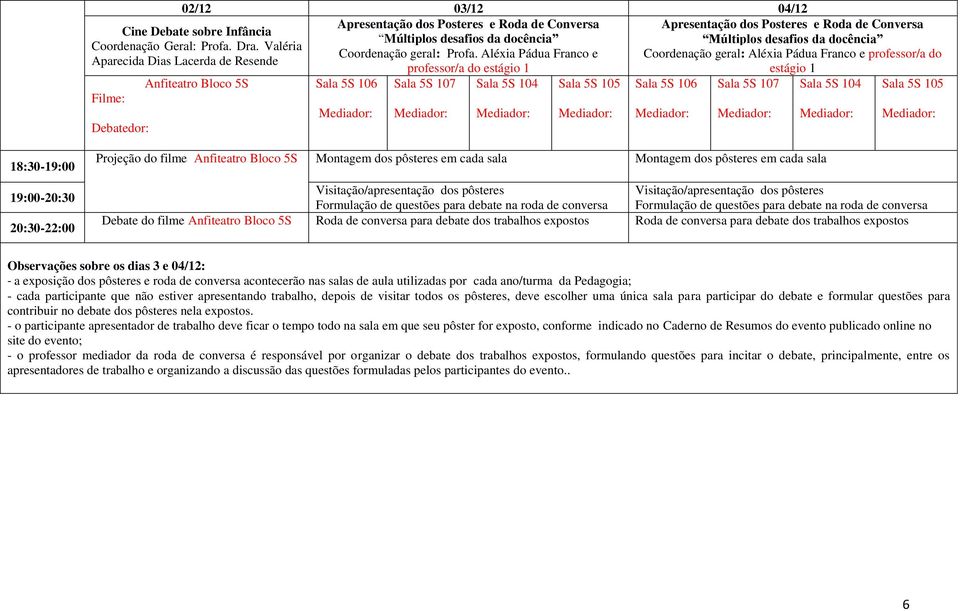 Valéria Aparecida Dias Lacerda de Resende Filme: Debatedor: Anfiteatro Bloco 5S Sala 5S 106 Sala 5S 107 Sala 5S 104 Sala 5S 105 Apresentação dos Posteres e Roda de Conversa Múltiplos desafios da