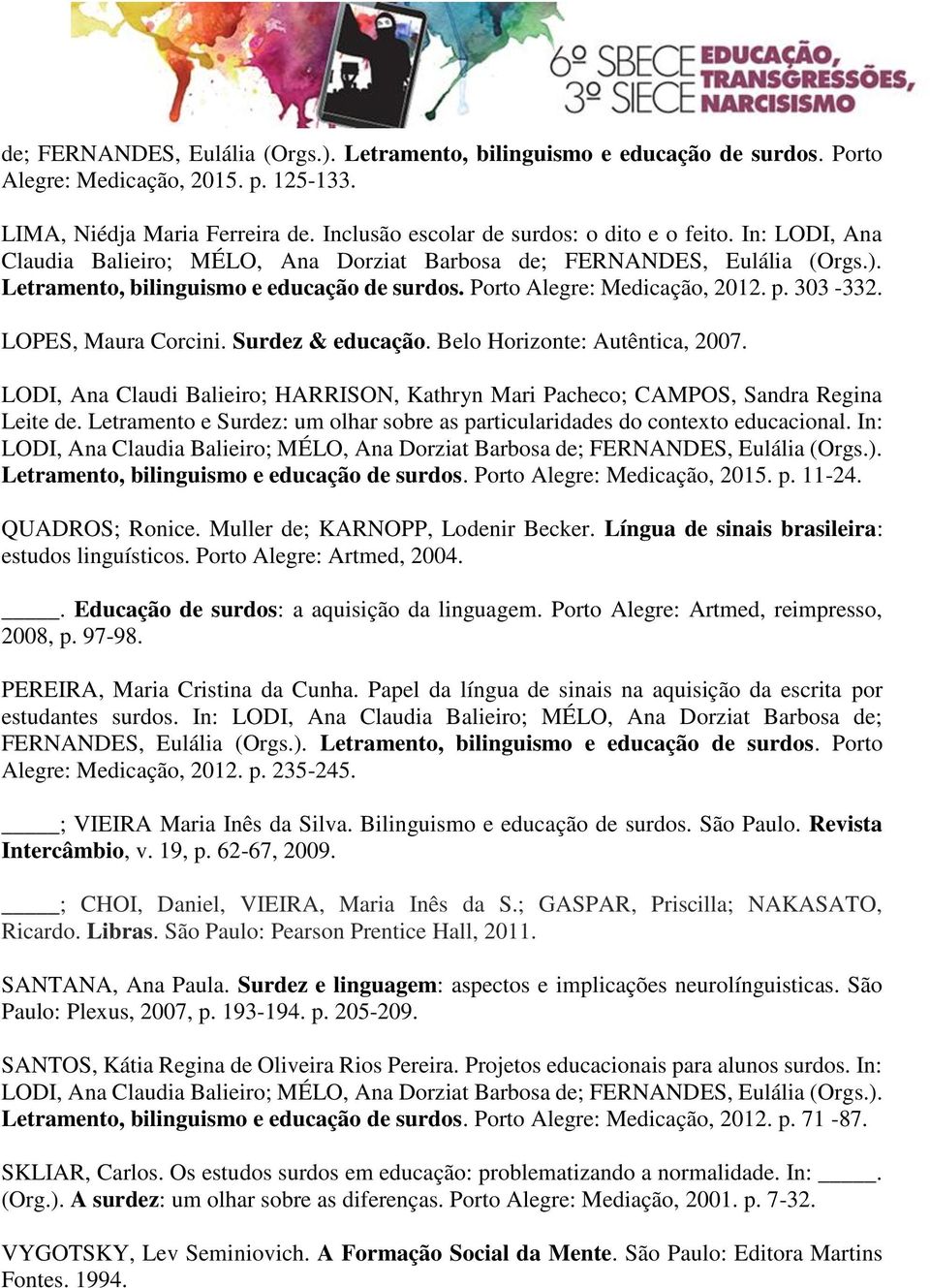 Surdez & educação. Belo Horizonte: Autêntica, 2007. LODI, Ana Claudi Balieiro; HARRISON, Kathryn Mari Pacheco; CAMPOS, Sandra Regina Leite de.