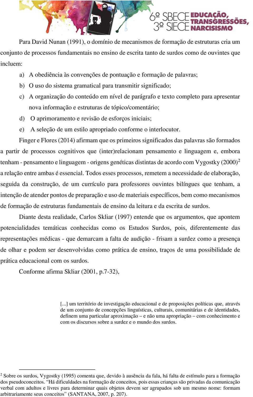 apresentar nova informação e estruturas de tópico/comentário; d) O aprimoramento e revisão de esforços iniciais; e) A seleção de um estilo apropriado conforme o interlocutor.