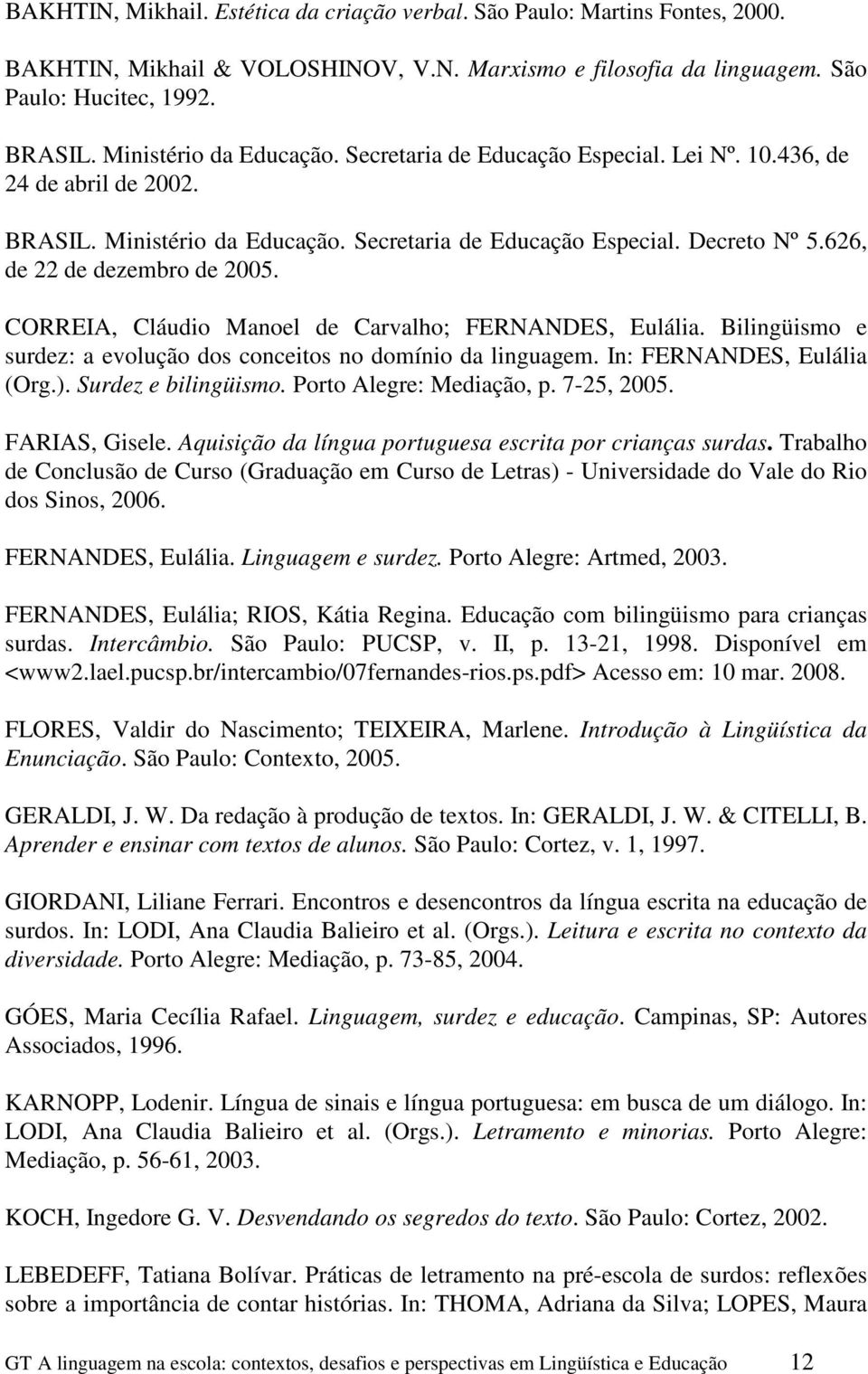 626, de 22 de dezembro de 2005. CORREIA, Cláudio Manoel de Carvalho; FERNANDES, Eulália. Bilingüismo e surdez: a evolução dos conceitos no domínio da linguagem. In: FERNANDES, Eulália (Org.).